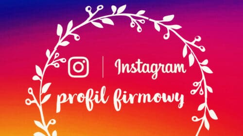 Instagram dla firmy – jak prowadzić profil biznesowy?