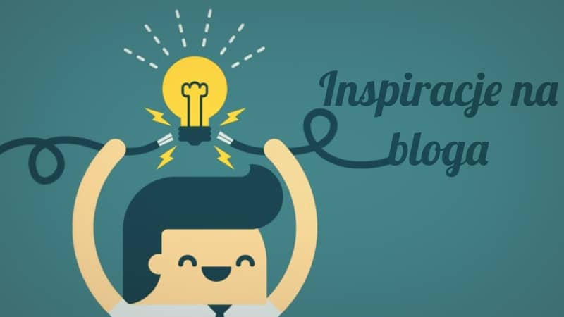 Skąd czerpać inspirację na nowe treści na bloga?